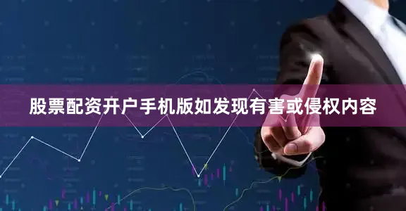股票配资开户手机版如发现有害或侵权内容