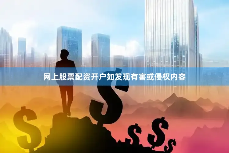 网上股票配资开户如发现有害或侵权内容