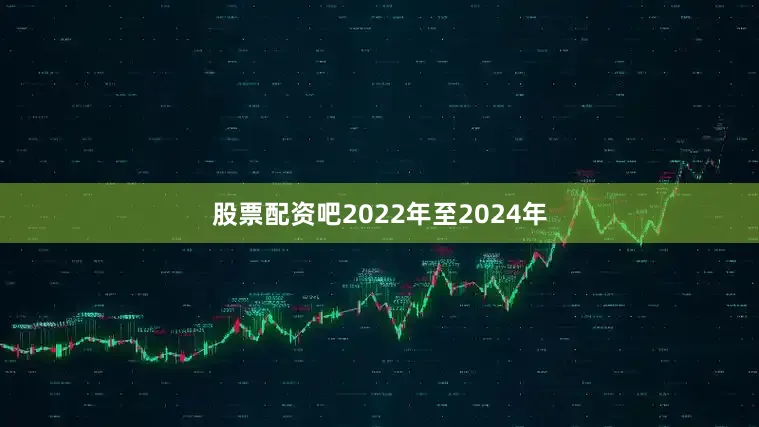 股票配资吧2022年至2024年