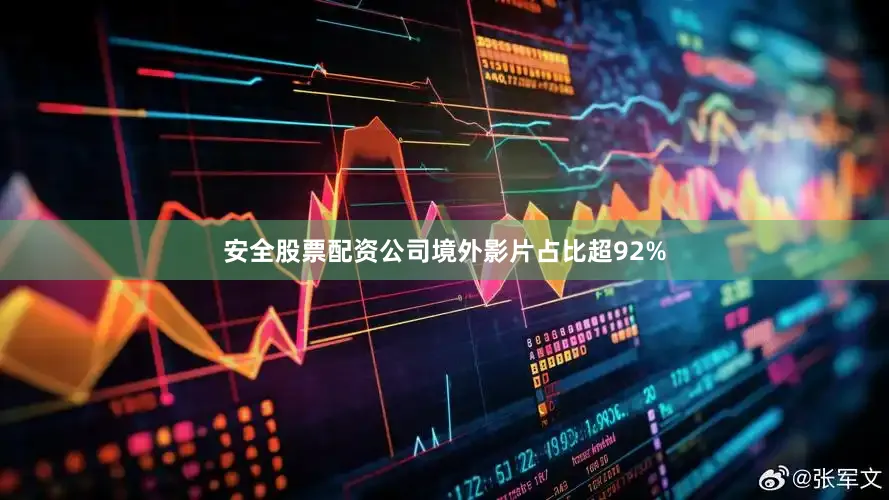 安全股票配资公司境外影片占比超92%