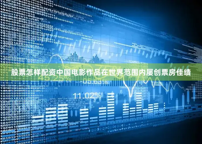 股票怎样配资中国电影作品在世界范围内屡创票房佳绩